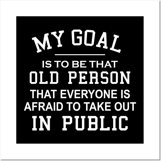 My Goal Is To Be That Old Person That Everyone Is Afraid To Take Out In Public Wall Art by ZimBom Designer